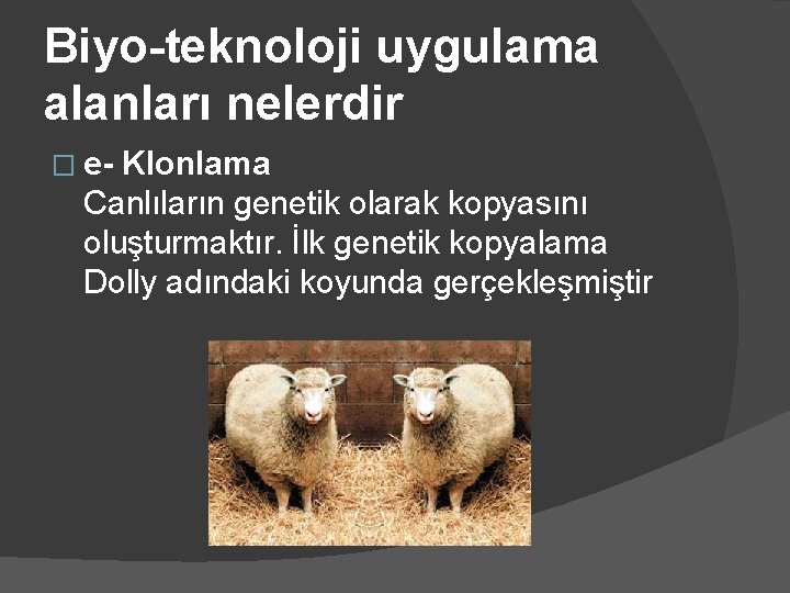 Biyo-teknoloji uygulama alanları nelerdir � e- Klonlama Canlıların genetik olarak kopyasını oluşturmaktır. İlk genetik