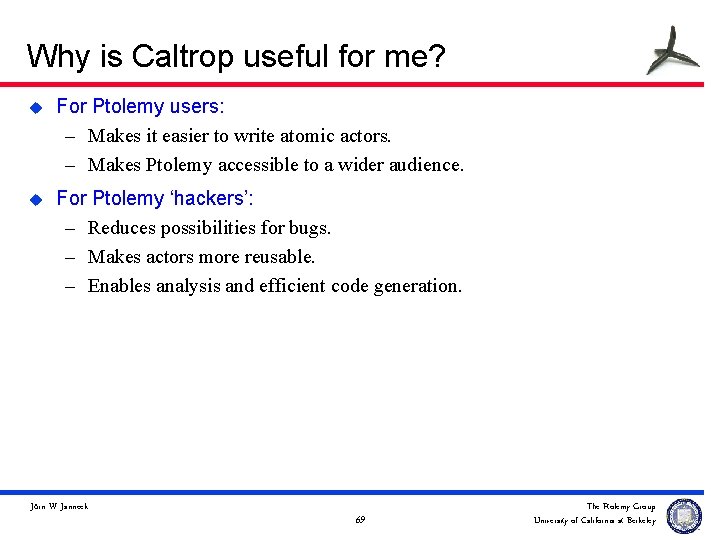 Why is Caltrop useful for me? u For Ptolemy users: – Makes it easier