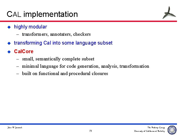 CAL implementation u highly modular – transformers, annotaters, checkers u transforming Cal into some