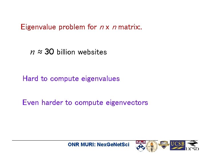 Eigenvalue problem for n x n matrix: . n ≈ 30 billion websites Hard