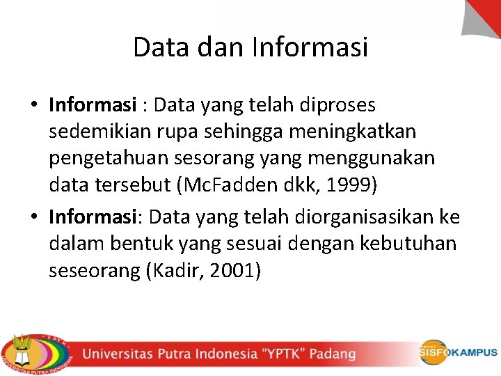 Data dan Informasi • Informasi : Data yang telah diproses sedemikian rupa sehingga meningkatkan
