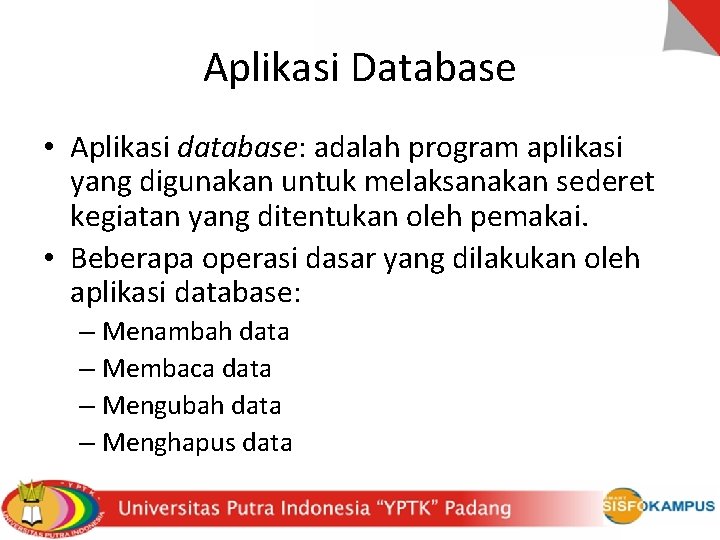 Aplikasi Database • Aplikasi database: adalah program aplikasi yang digunakan untuk melaksanakan sederet kegiatan