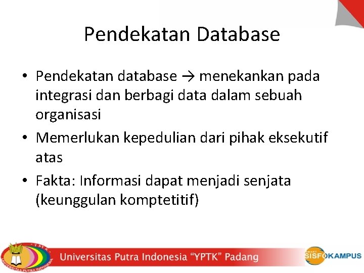 Pendekatan Database • Pendekatan database → menekankan pada integrasi dan berbagi data dalam sebuah