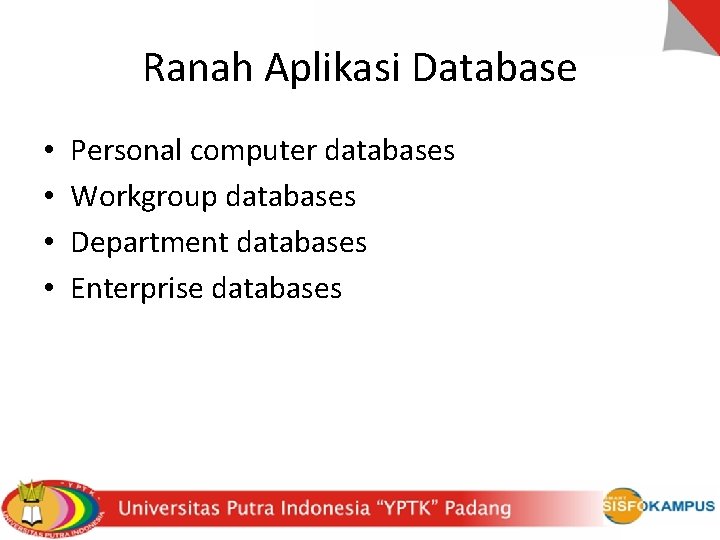 Ranah Aplikasi Database • • Personal computer databases Workgroup databases Department databases Enterprise databases