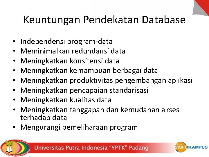 Keuntungan Pendekatan Database Independensi program-data Meminimalkan redundansi data Meningkatkan konsitensi data Meningkatkan kemampuan berbagai