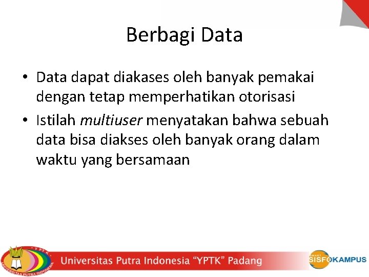 Berbagi Data • Data dapat diakases oleh banyak pemakai dengan tetap memperhatikan otorisasi •