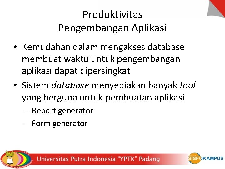 Produktivitas Pengembangan Aplikasi • Kemudahan dalam mengakses database membuat waktu untuk pengembangan aplikasi dapat