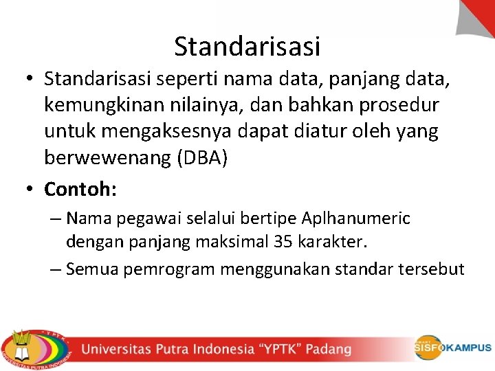 Standarisasi • Standarisasi seperti nama data, panjang data, kemungkinan nilainya, dan bahkan prosedur untuk