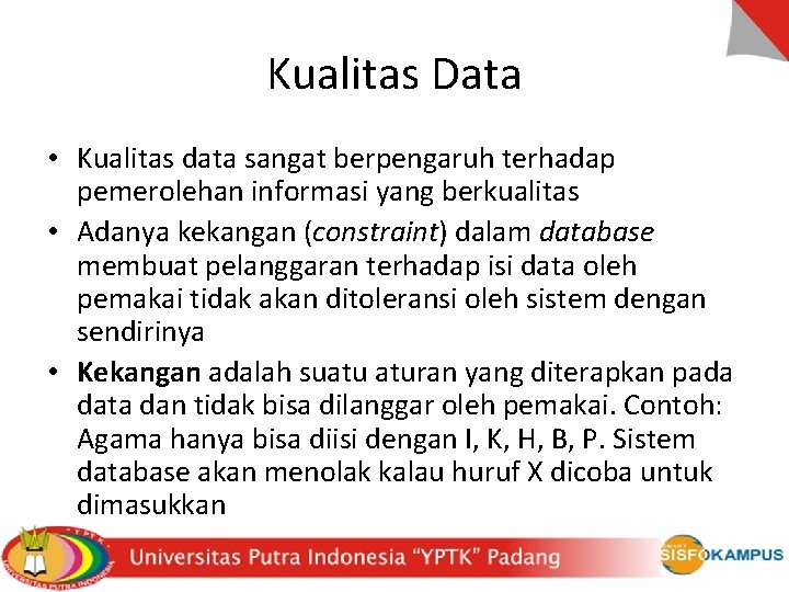 Kualitas Data • Kualitas data sangat berpengaruh terhadap pemerolehan informasi yang berkualitas • Adanya