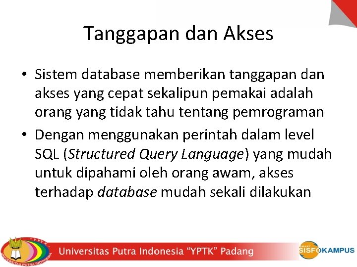 Tanggapan dan Akses • Sistem database memberikan tanggapan dan akses yang cepat sekalipun pemakai