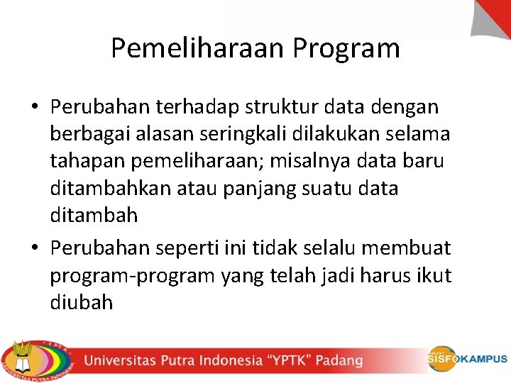 Pemeliharaan Program • Perubahan terhadap struktur data dengan berbagai alasan seringkali dilakukan selama tahapan