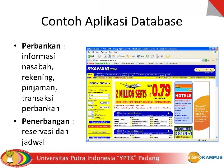 Contoh Aplikasi Database • Perbankan : informasi nasabah, rekening, pinjaman, transaksi perbankan • Penerbangan