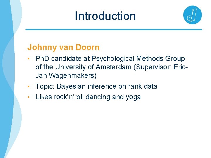 Introduction Johnny van Doorn • Ph. D candidate at Psychological Methods Group of the