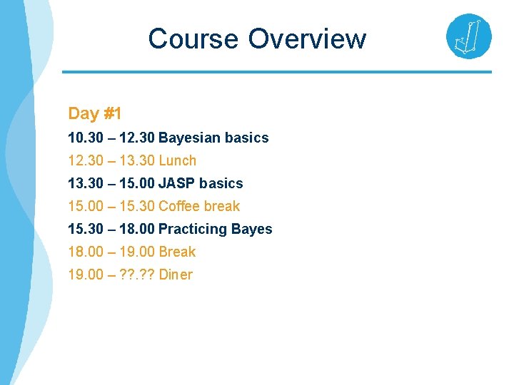 Course Overview Day #1 10. 30 – 12. 30 Bayesian basics 12. 30 –