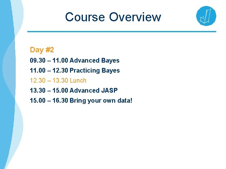 Course Overview Day #2 09. 30 – 11. 00 Advanced Bayes 11. 00 –