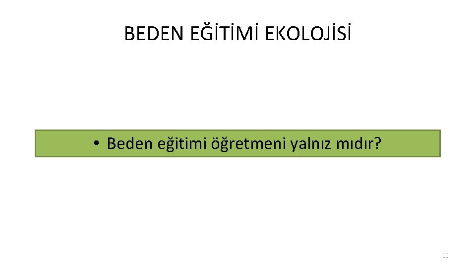 BEDEN EĞİTİMİ EKOLOJİSİ • Beden eğitimi öğretmeni yalnız mıdır? 10 