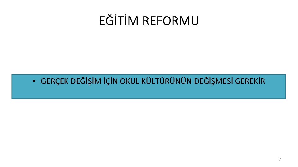 EĞİTİM REFORMU • GERÇEK DEĞİŞİM İÇİN OKUL KÜLTÜRÜNÜN DEĞİŞMESİ GEREKİR 7 