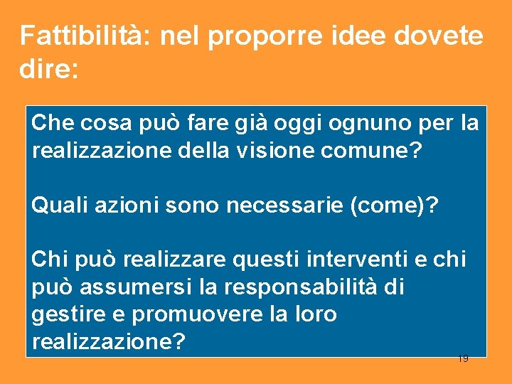 Fattibilità: nel proporre idee dovete dire: Che cosa può fare già oggi ognuno per