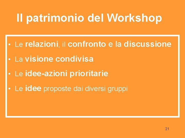 Il patrimonio del Workshop • Le relazioni, il confronto e la discussione • La