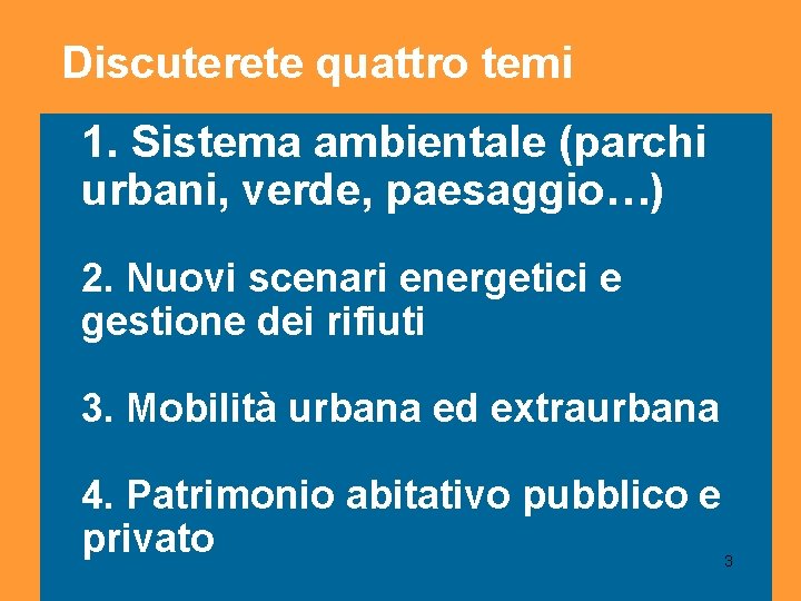 Discuterete quattro temi 1. Sistema ambientale (parchi urbani, verde, paesaggio…) 2. Nuovi scenari energetici