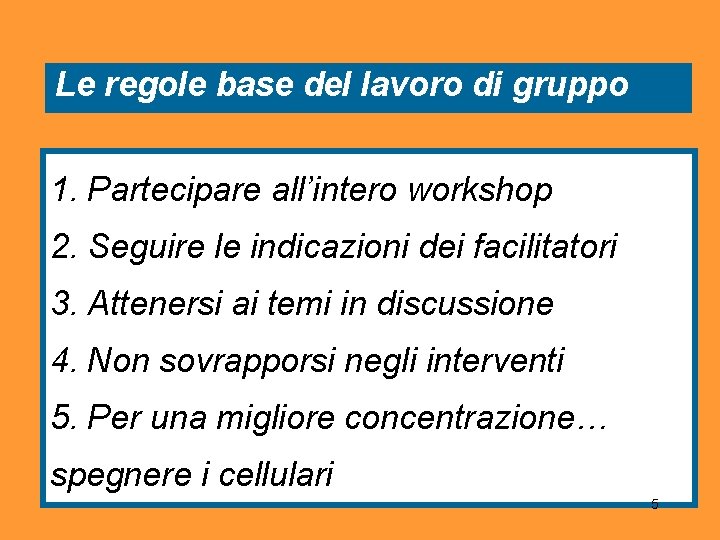 Le regole base del lavoro di gruppo 1. Partecipare all’intero workshop 2. Seguire le