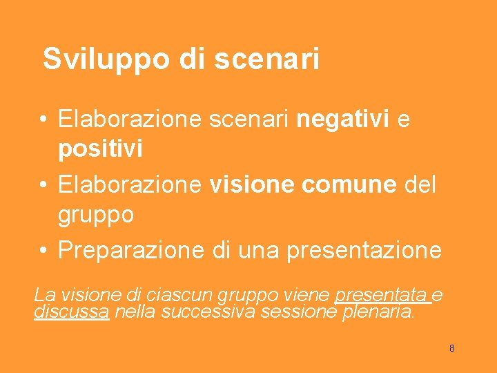 Sviluppo di scenari • Elaborazione scenari negativi e positivi • Elaborazione visione comune del