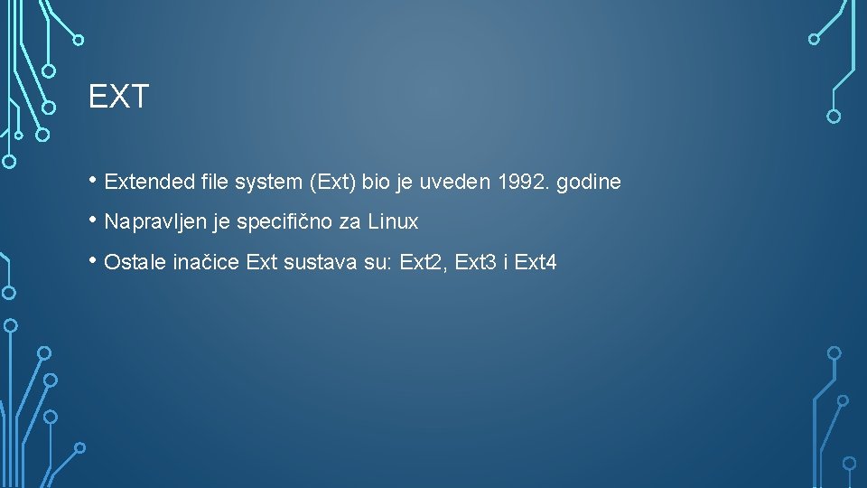 EXT • Extended file system (Ext) bio je uveden 1992. godine • Napravljen je