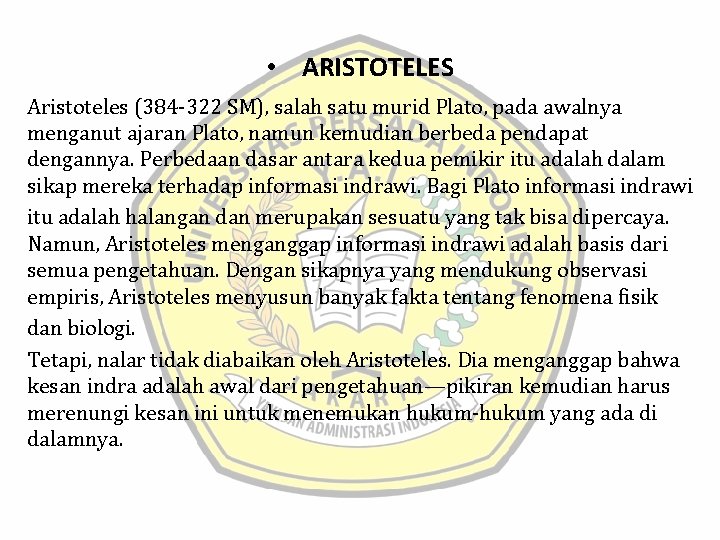  • ARISTOTELES Aristoteles (384 -322 SM), salah satu murid Plato, pada awalnya menganut