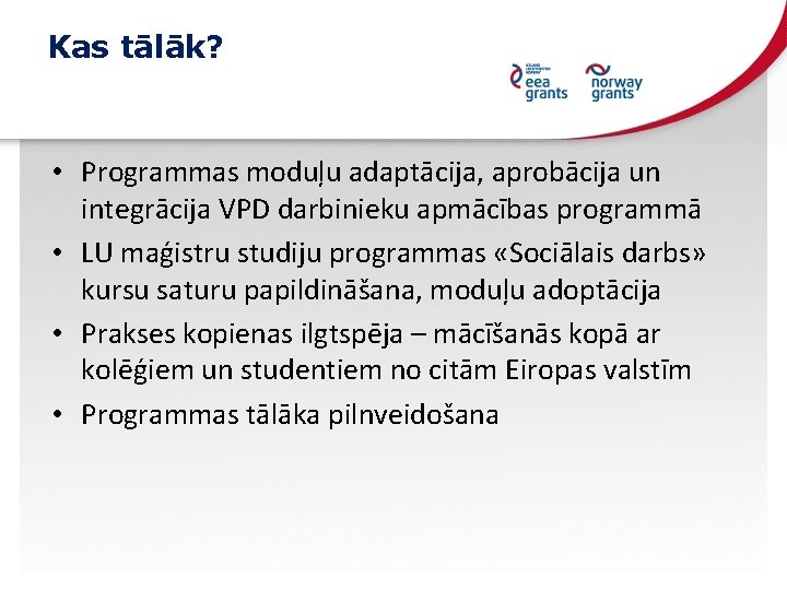 Kas tālāk? • Programmas moduļu adaptācija, aprobācija un integrācija VPD darbinieku apmācības programmā •