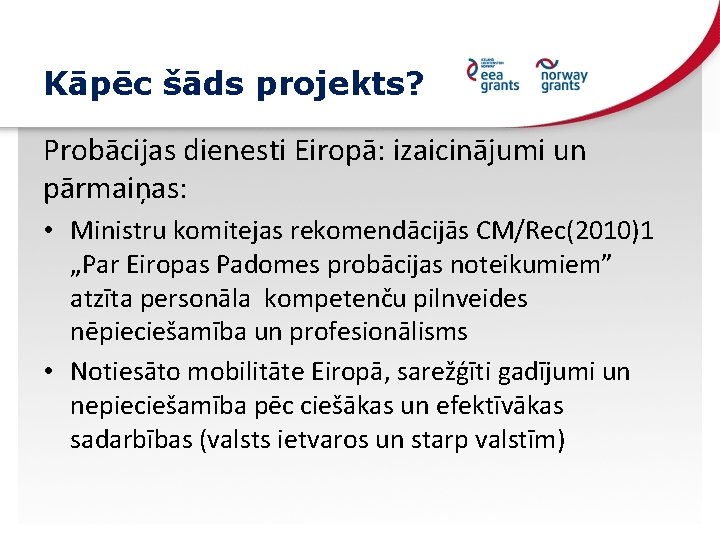 Kāpēc šāds projekts? Probācijas dienesti Eiropā: izaicinājumi un pārmaiņas: • Ministru komitejas rekomendācijās CM/Rec(2010)1