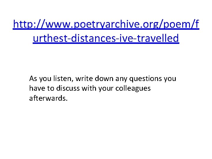 http: //www. poetryarchive. org/poem/f urthest-distances-ive-travelled As you listen, write down any questions you have