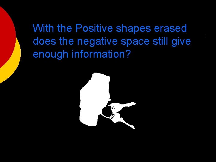 With the Positive shapes erased does the negative space still give enough information? 