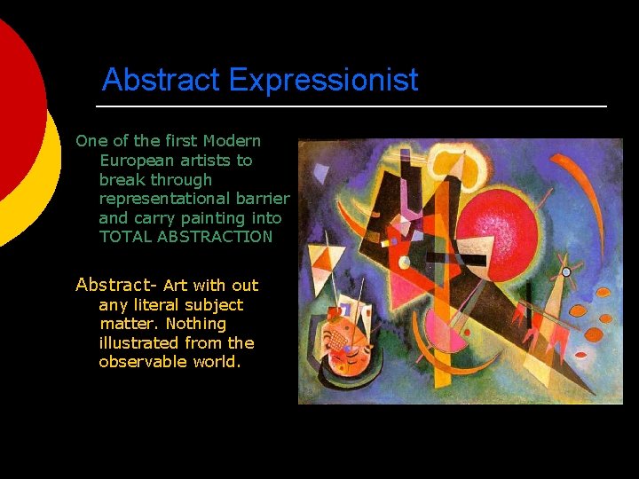 Abstract Expressionist One of the first Modern European artists to break through representational barrier