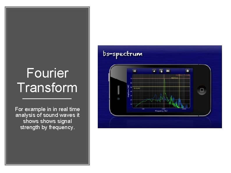 Fourier Transform For example in in real time analysis of sound waves it shows
