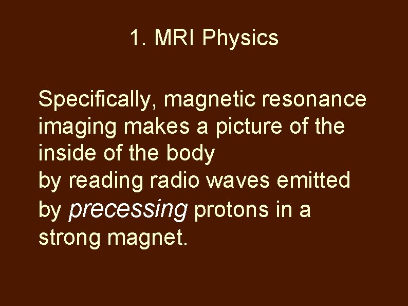 1. MRI Physics Specifically, magnetic resonance imaging makes a picture of the inside of