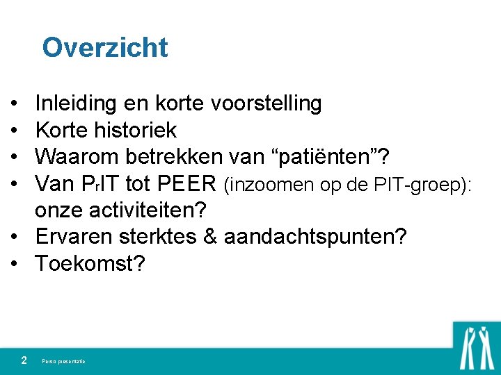 Overzicht • • Inleiding en korte voorstelling Korte historiek Waarom betrekken van “patiënten”? Van