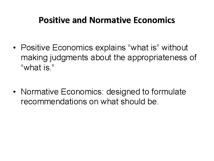 Positive and Normative Economics • Positive Economics explains “what is” without making judgments about