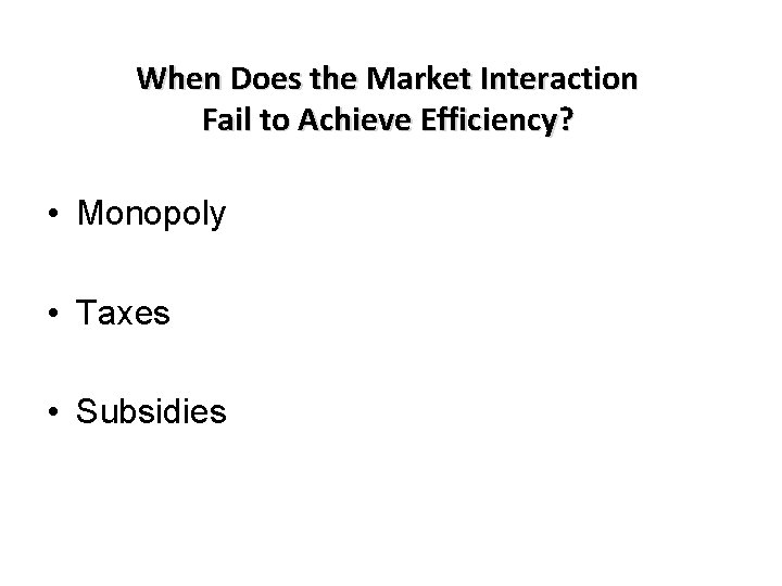 When Does the Market Interaction Fail to Achieve Efficiency? • Monopoly • Taxes •