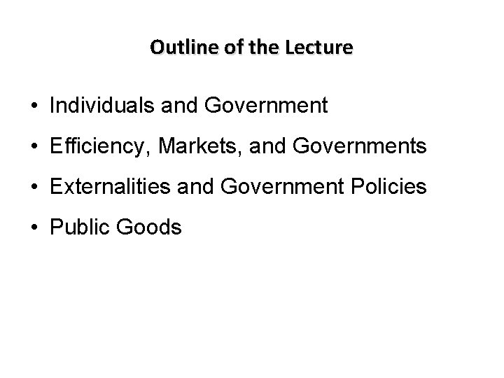 Outline of the Lecture • Individuals and Government • Efficiency, Markets, and Governments •