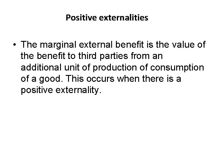 Positive externalities • The marginal external benefit is the value of the benefit to