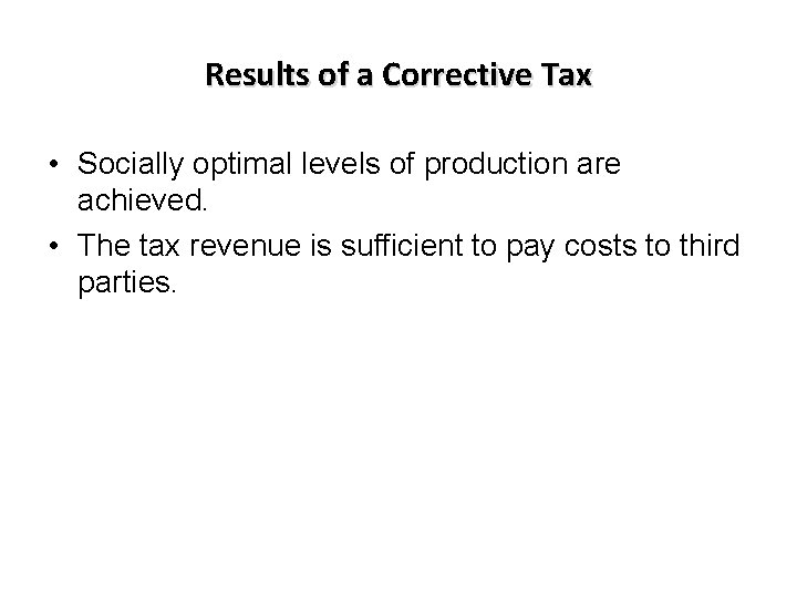 Results of a Corrective Tax • Socially optimal levels of production are achieved. •