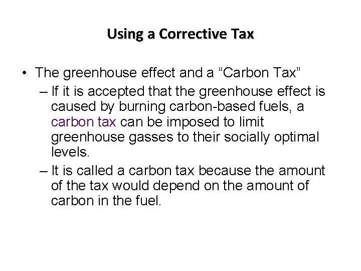 Using a Corrective Tax • The greenhouse effect and a “Carbon Tax” – If