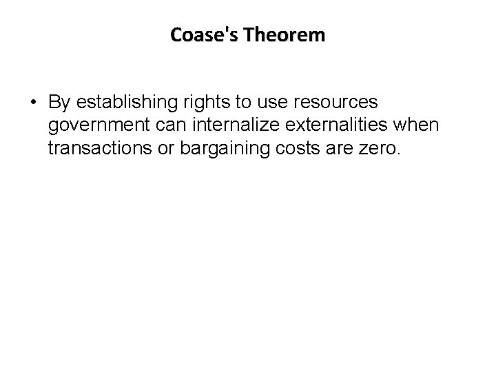 Coase's Theorem • By establishing rights to use resources government can internalize externalities when