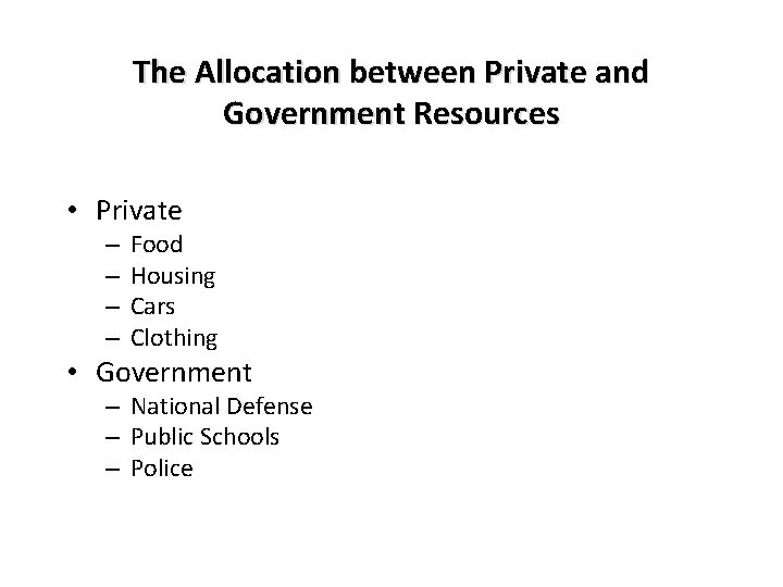 The Allocation between Private and Government Resources • Private – – Food Housing Cars