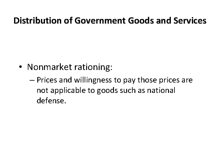 Distribution of Government Goods and Services • Nonmarket rationing: – Prices and willingness to