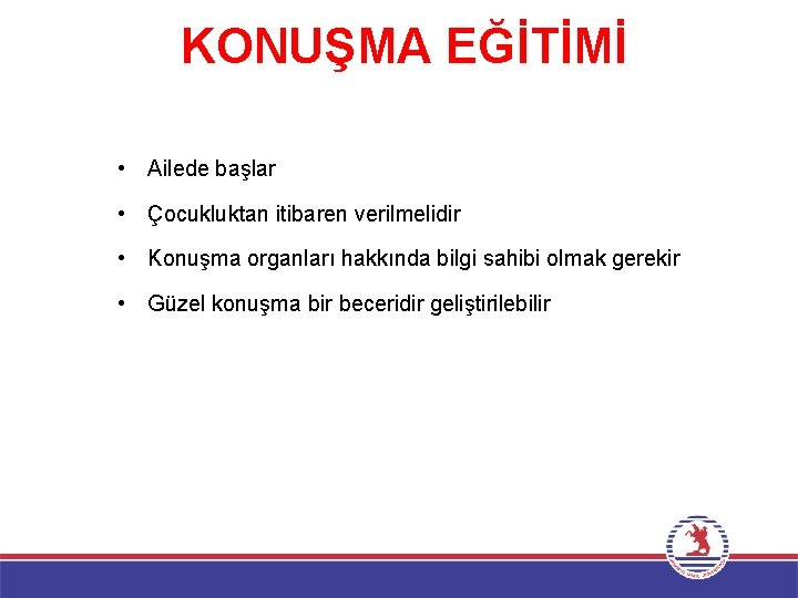 KONUŞMA EĞİTİMİ • Ailede başlar • Çocukluktan itibaren verilmelidir • Konuşma organları hakkında bilgi