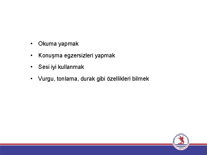  • Okuma yapmak • Konuşma egzersizleri yapmak • Sesi iyi kullanmak • Vurgu,