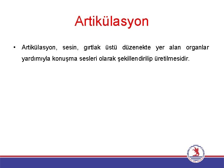 Artikülasyon • Artikülasyon, sesin, gırtlak üstü düzenekte yer alan organlar yardımıyla konuşma sesleri olarak