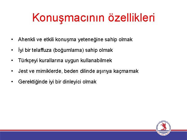 Konuşmacının özellikleri • Ahenkli ve etkili konuşma yeteneğine sahip olmak • İyi bir telaffuza