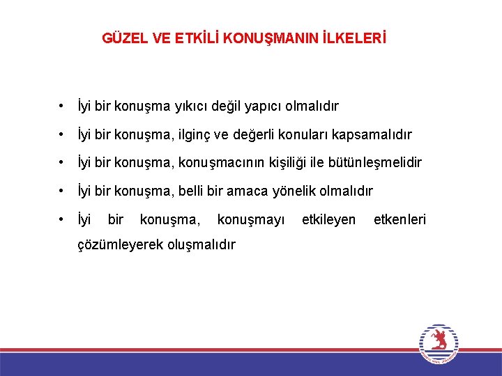 GÜZEL VE ETKİLİ KONUŞMANIN İLKELERİ • İyi bir konuşma yıkıcı değil yapıcı olmalıdır •